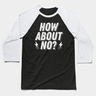 Rejection Humor - How About No? - Not Interested Funny Joke Saying Baseball T-Shirt